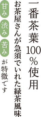 一番茶葉100%使用 お茶屋さんが急須でいれた緑茶風味 甘み　渋み　苦み　が特徴です